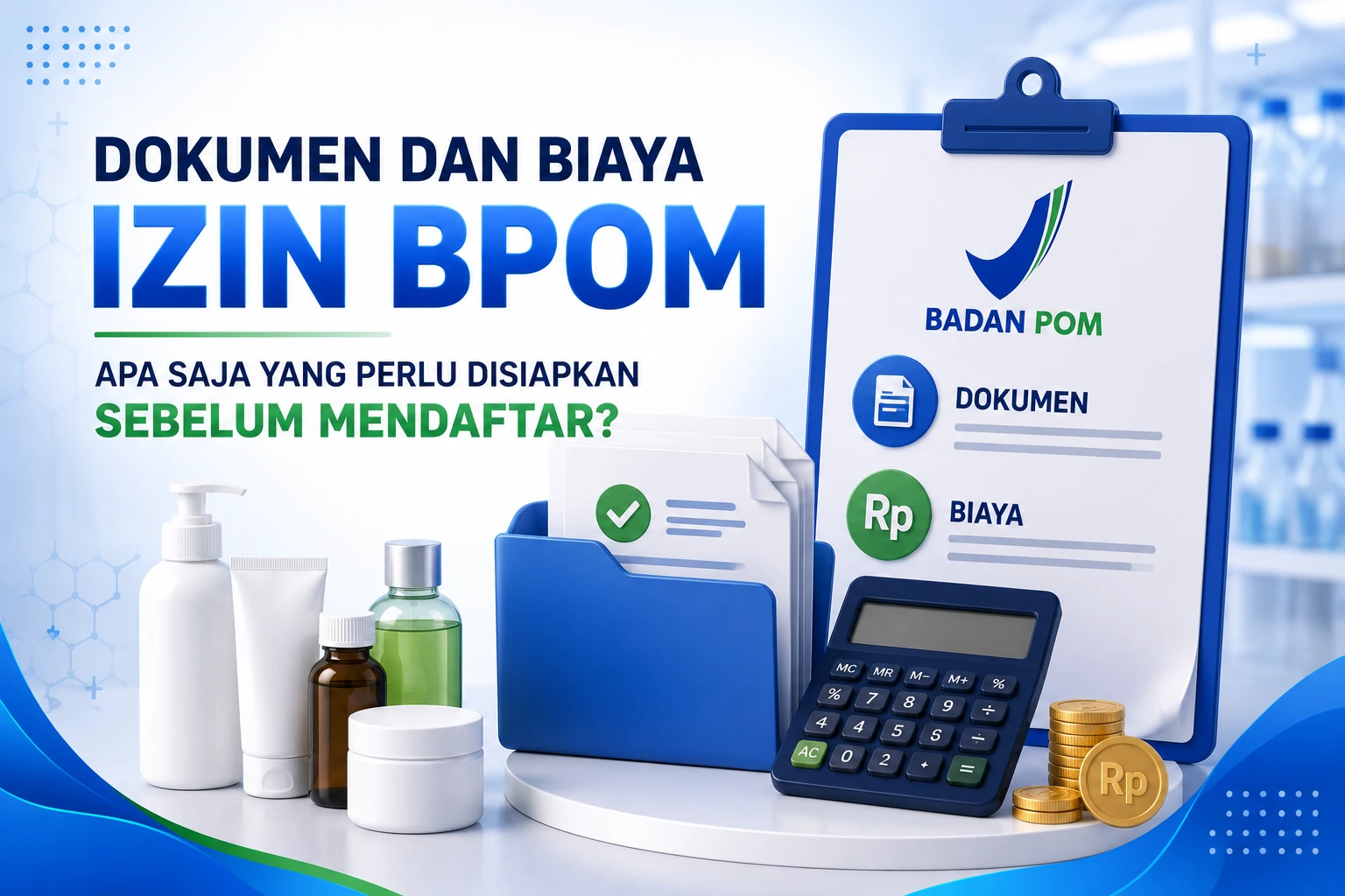 Dokumen dan Biaya Izin BPOM: Apa Saja yang Perlu Disiapkan Sebelum Mendaftar?